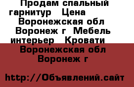 Продам спальный гарнитур › Цена ­ 7 000 - Воронежская обл., Воронеж г. Мебель, интерьер » Кровати   . Воронежская обл.,Воронеж г.